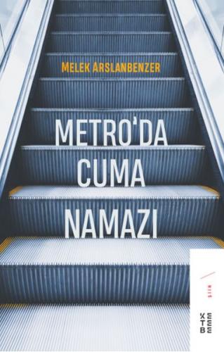 Metro'da Cuma Namazı - Melek Arslanbenzer - Ketebe Yayınları