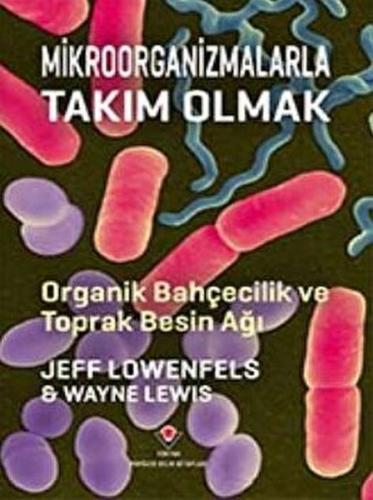 Mikroorganizmalarla Takım Olmak - Jeff Lowenfels - TÜBİTAK Yayınları