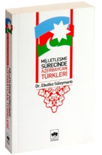 Milletleşme Sürecinde Azerbaycan Türkleri - Ebulfez Süleymanlı - Ötüke