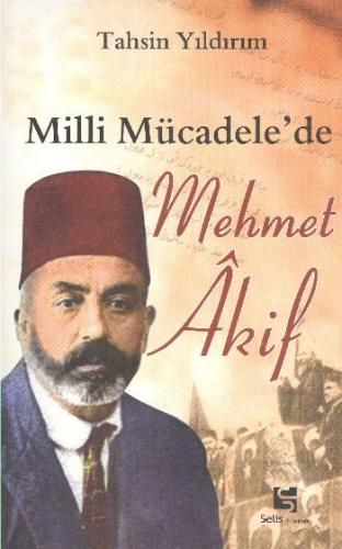 Milli Mücadele'de Mehmet Akif - Tahsin Yıldırım - Selis Kitaplar