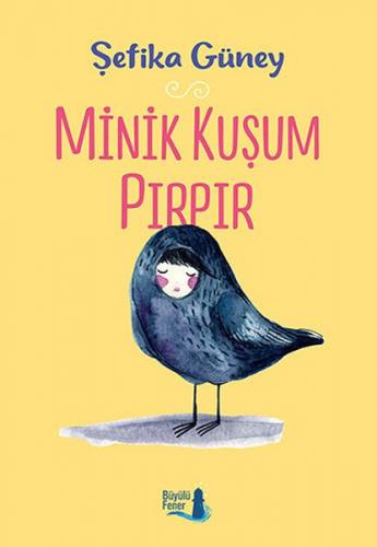 Minik Kuşum Pırpır - Şefika Güney - Büyülü Fener Yayınları