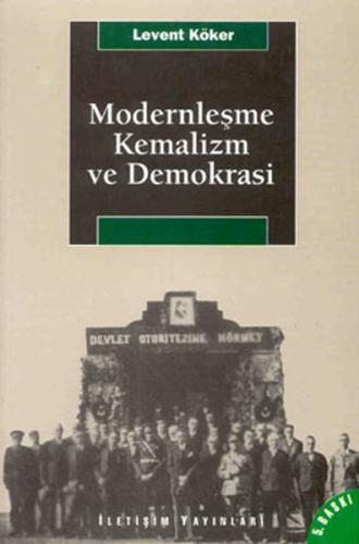 Modernleşme, Kemalizm ve Demokrasi - Levent Köker - İletişim Yayınevi