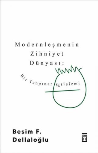 Modernleşmenin Zihniyet Dünyası: Bir Tanpınar Fetişizmi - Besim F. Del