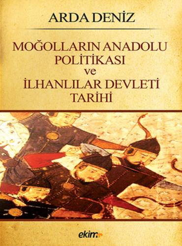 Moğolların Anadolu Politikası ve İlhanlılar Devleti Tarihi - Arda Deni