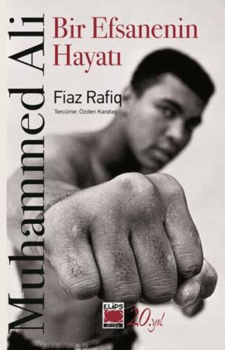 Muhammed Ali-Bir Efsanenin Hayatı - Fiaz Rafiq - Elips Kitap