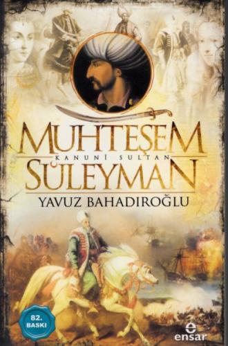 Muhteşem Kanunî Sultan Süleyman - Yavuz Bahadıroğlu - Ensar Neşriyat
