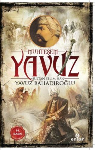Muhteşem Yavuz Sultan Selim Han - Yavuz Bahadıroğlu - Ensar Neşriyat