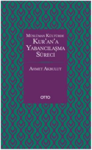 Müslüman Kültürde Kur'an'a Yabancılaşma Süreci (Ciltli) - Ahmet Akbulu
