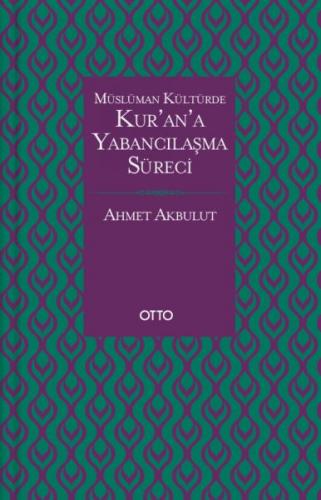 Müslüman Kültürde Kur'an'a Yabancılaşma Süreci - Ahmet Akbulut - Otto 