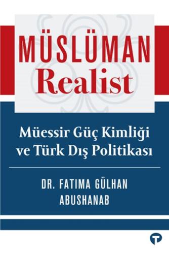 Müslüman Realist - Mu¨essir Gu¨ç Kimliği ve Tu¨rk Dış Politikası - Fat