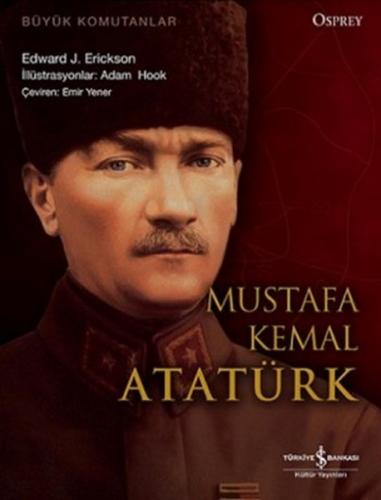 Büyük Komutanlar : Mustafa Kemal Atatürk - Edward J. Erickson - İş Ban