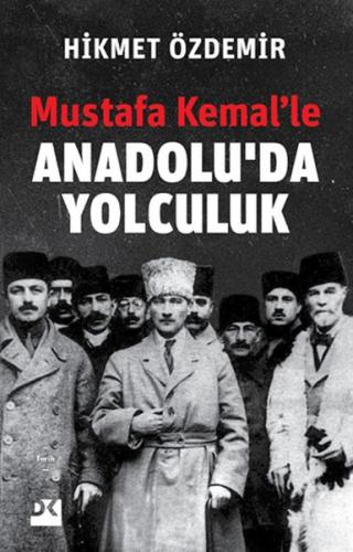 Mustafa Kemal'le Anadolu'da Yolculuk - Hikmet Özdemir - Doğan Kitap