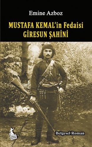 Mustafa Kemal'in Fedaisi Giresun Şahini - Emine Azboz - Kanguru Yayınl
