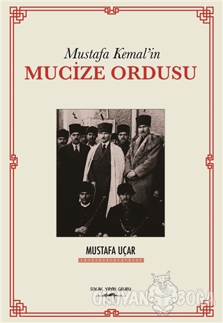 Mustafa Kemal'in Mucize Ordusu - Mustafa Uçar - Sokak Kitapları Yayınl
