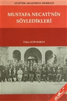 Mustafa Necati'nin Söyledikleri - Tülay Alim Baran - Atatürk Araştırma