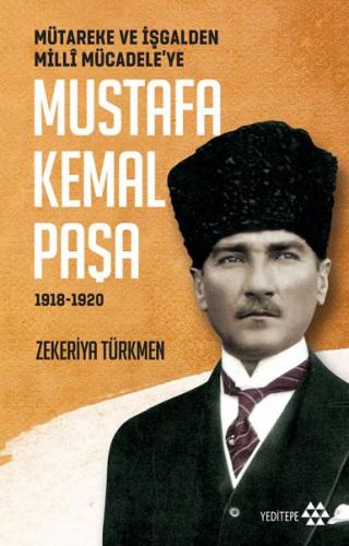 Mütareke ve İşgalden Milli Mücadele'ye Mustafa Kemal Paşa 1918-1920 - 