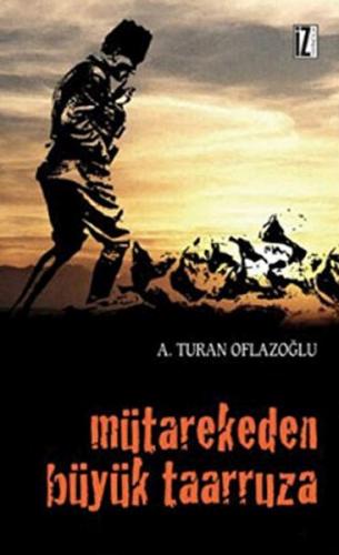 Mütarekeden Büyük Taarruza - A. Turan Oflazoğlu - İz Yayıncılık