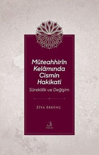 Müteahhirin Kelamında Cismin Hakikati - Ziya Erdinç - Fecr Yayınları