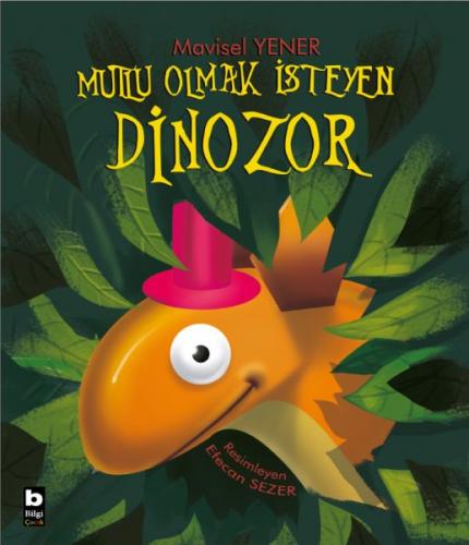 Mutlu Olmak İsteyen Dinozor - Mavisel Yener - Bilgi Yayınevi