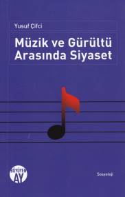 Müzik ve Gürültü Arasında Siyaset - Yusuf Çifci - Büyüyen Ay Yayınları