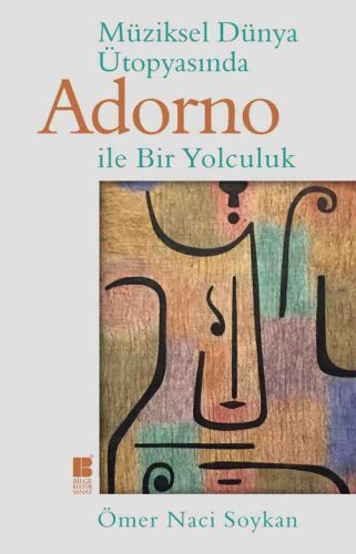 Müziksel Dünya Ütopyasında Adorno ile Bir Yolculuk - Ömer Naci Soykan 