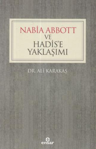 Nabia Abbott ve Hadis'e Yaklaşımı - Ali Karakaş - Ensar Neşriyat