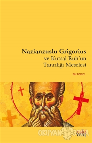 Nazianzuslu Grigorius ve Kutsal Ruh'un Tanrılığı Meselesi - Elif Tokay