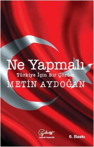 Ne Yapmalı: Türkiye İçin Bir Çözüm - Metin Aydoğan - Galeati Yayıncılı