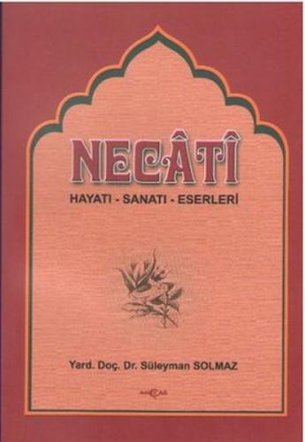 Necati Bey - Hayatı Sanatı Eserleri - Süleyman Solmaz - Akçağ Yayınlar