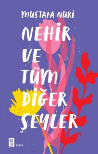 Nehir ve Tüm Diğer Şeyler - Mustafa Nuri - Mona Kitap