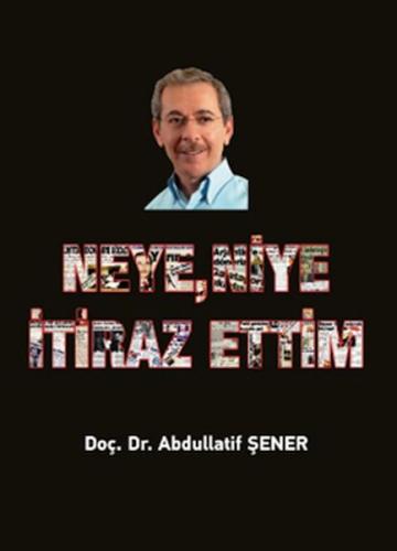 Neye, Niye İtiraz Ettim - Doç. Dr. Abdullatif Şener - Elips Kitap