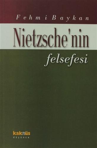 Nietzsche'nin Felsefesi - Fehmi Baykan - Kaknüs Yayınları