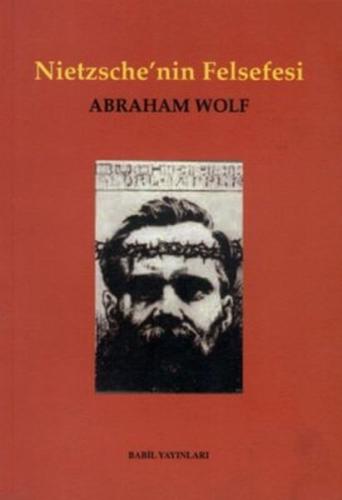 Nietzsche'nin Felsefesi - Abraham Wolf - Babil Yayınları - Erzurum