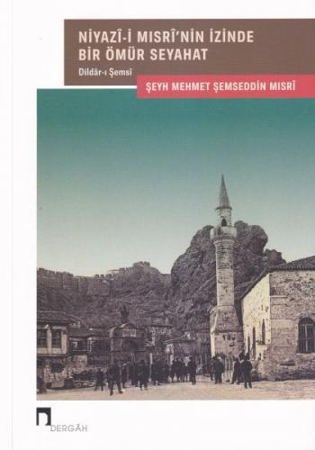 Niyazî-i Mısrî'nin İzinde Bir Ömür Seyahat - Şeyh Mehmed - Dergah Yayı