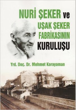 Nuri Şeker ve Uşak Şeker Fabrikasının Kuruluşu - Mehmet Karayaman - Ak