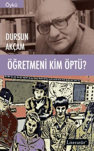 Öğretmeni Kim Öptü? - Dursun Akçam - Literatür Yayınları