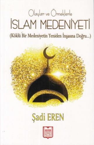 Olaylar ve Örneklerle İslam Medeniyeti - Şadi Eren - YDY Yayınları