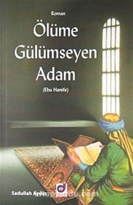Ölümüne Gülümseyen Adam (Ebu Hanife) - Sadullah Aydın - Dua Yayınları