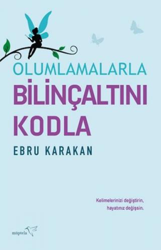 Olumlamalarla Bilinçaltını Kodla - Ebru Karakan - Müptela Yayınları