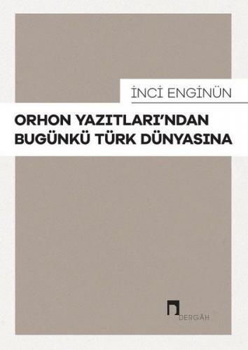 Orhon Yazıtları'ndan Bugünkü Türk Dünyasına - İnci Enginün - Dergah Ya