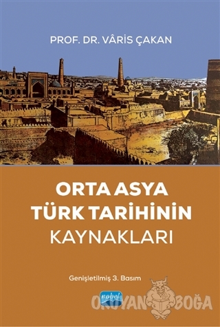 Orta Asya Türk Tarihinin Kaynakları - Varis Çakan - Nobel Akademik Yay