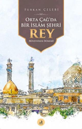 Orta Çağ'da Bir İslam Şehri Rey - Furkan Çelebi - Fecr Yayınları