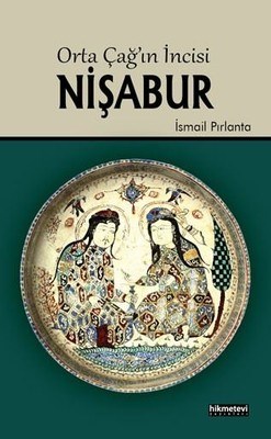 Orta Çağ'ın İncisi Nişabur - İsmail Pırlanta - Hikmetevi Yayınları