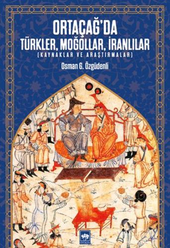 Ortaçağ'da Türkler, Moğollar, İranlılar - Osman G. Özgüdenli - Ötüken 