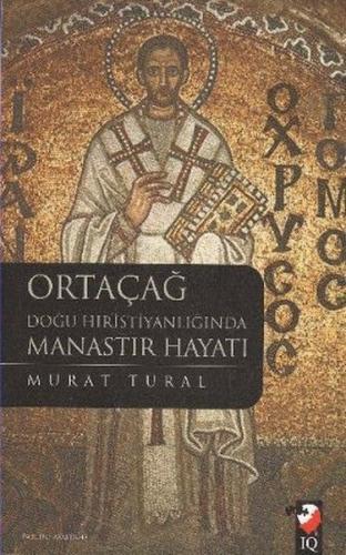 Ortaçağ Doğu Hıristiyanlığında Manastır Hayatı - Murat Tural - IQ Kült