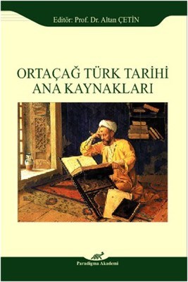 Ortaçağ Türk Tarihi Ana Kaynakları - Altan Çetin - Paradigma Akademi Y