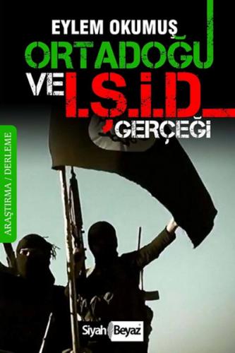 Ortadoğu ve IŞİD Gerçeği - Eylem Okumuş - Siyah Beyaz Yayınları