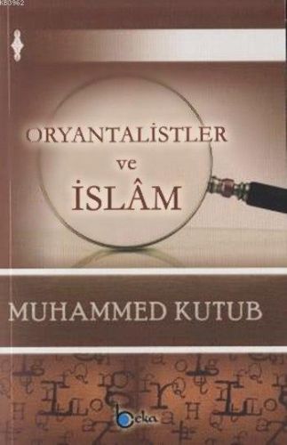 Oryantalistler ve İslam - Prof. Muhammed Kutub - Beka Yayınları
