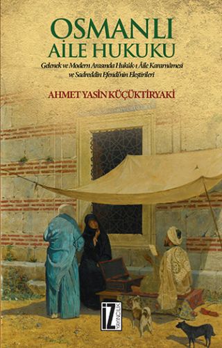 Osmanlı Aile Hukuku - Ahmet Yasin Küçüktiryaki - İz Yayıncılık