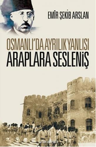 Osmanlı'da Ayrılık Yanlısı Araplara Sesleniş - Emir Şekip Arslan - İnk